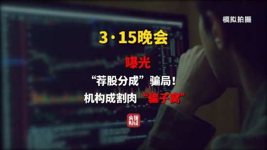 M推荐股票全靠自己编?315晚会曝光荐股分成骗局 荐股分成机构成割肉骗子窝 M推荐股票全靠自己编?315晚会曝光荐股分成骗局 荐股分成机构成割肉骗子窝